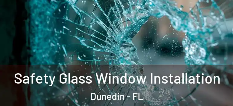  Safety Glass Window Installation Dunedin - FL